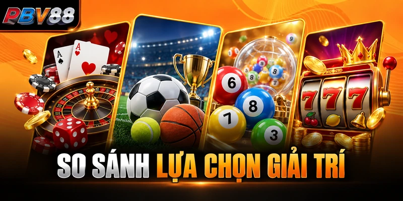SO SÁNH LỰA CHỌN GIẢI TRÍ